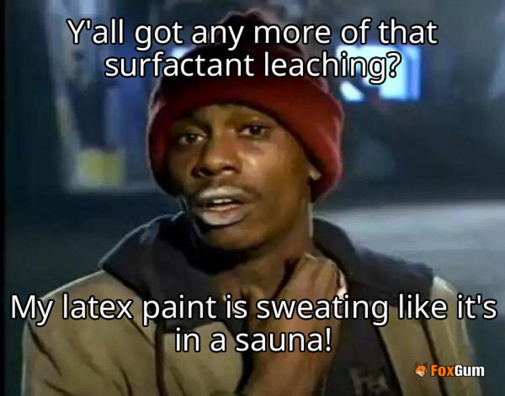 meme about humidity, surfactant leaching, latex paint, paint issues
